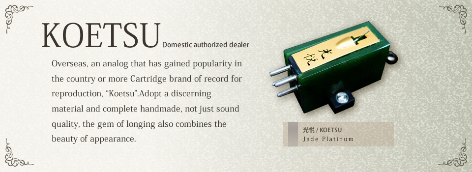 KOETSU Domestic authorized dealer Overseas, an analog that has gained popularity in the country or more Cartridge brand of record for reproduction, "Koetsu".Adopt a discerning material and complete handmade, not just sound quality, the gem of longing also combines the beauty of appearance.