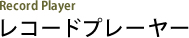 レコードプレーヤー Record Player