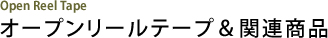 オープンリールテープ＆関連商品 Open Reel Tape